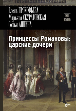 Скуратовская Марьяна, Аннина Софья, Прокофьева Елена - Принцессы Романовы: царские дочери