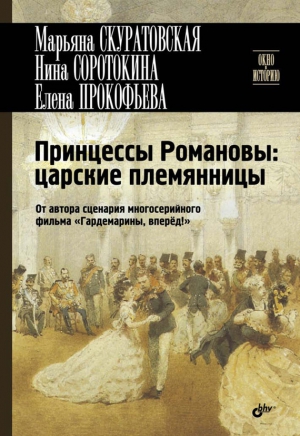 Соротокина Нина, Прокофьева Елена, Скуратовская Марьяна - Принцессы Романовы: царские племянницы