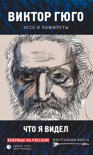 Гюго Виктор - Что я видел. Эссе и памфлеты