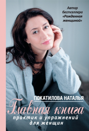 Покатилова Наталья - Главная книга практик и упражнений для женщин