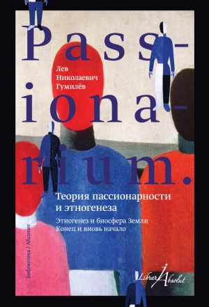 Гумилев Лев - PASSIONARIUM. Теория пассионарности и этногенеза (сборник)