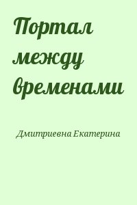 Дмитриевна Екатерина - Портал между временами