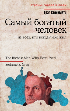 Стейнметц Грэг - Самый богатый человек из всех, кто когда-либо жил