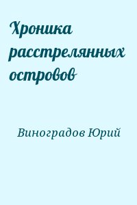 Виноградов Юрий - Хроника расстрелянных островов