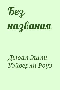 Дьюал Эшли, Уэйверли Роуз - Без названия