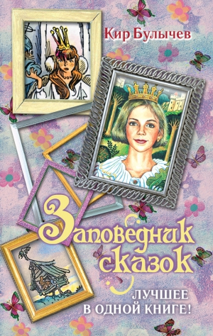 Булычев Кир - Заповедник сказок. Лучшее в одной книге! (сборник)