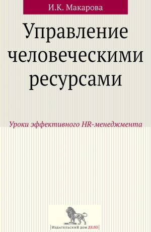 Макарова Ирина Камильевна - Управление человеческими ресурсами. Уроки эффективного HR-менеджмента