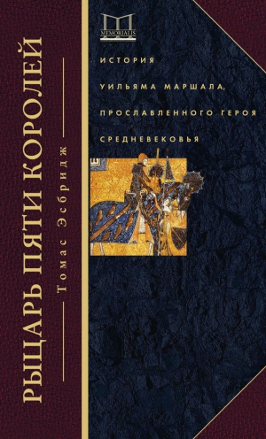 Эсбридж Томас - Рыцарь пяти королей. История Уильяма Маршала, прославленного героя Средневековья