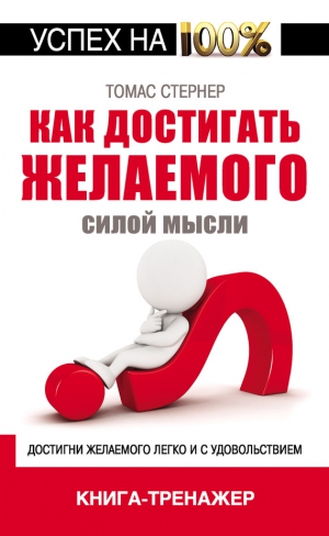 Стернер Томас - Как достигать желаемого силой мысли