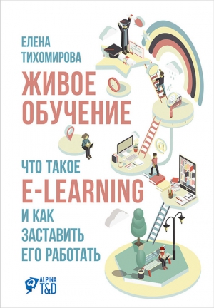 Тихомирова Елена - Живое обучение: Что такое e-learning и как заставить его работать