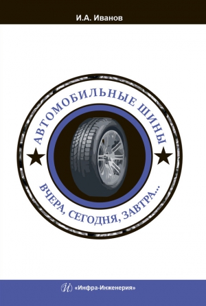 Иванов Игорь - Автомобильные шины. Вчера, сегодня, завтра…