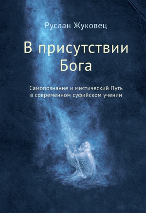 Жуковец Руслан - В присутствии Бога. Самопознание и мистический Путь в современном суфийском учении