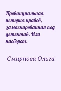 Смирнова Ольга - Провинциальная история нравов, замаскированная под детектив. Или наоборот.