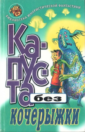 Лукин Евгений Юрьевич, Лукина Любовь, Скаландис Ант, Саломатов Андрей, Громов Александр, Булычев Кир, Клугер Даниэль, Гуданец Николай, Буркин Юлий, Фадеев Константин, Хлумов Владимир, Кочетков Александр, Сидоров Сергей, Гимадеев Станислав, Кузьменко Павел - КАПУСТА БЕЗ КОЧЕРЫЖКИ