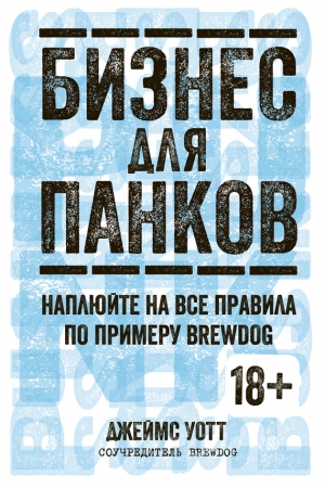 Уотт Джеймс - Бизнес для панков: Наплюйте на все правила по примеру BrewDog