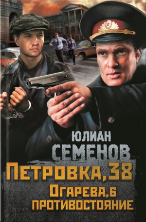 Семенов Юлиан - Петровка, 38. Огарева, 6. Противостояние (сборник)