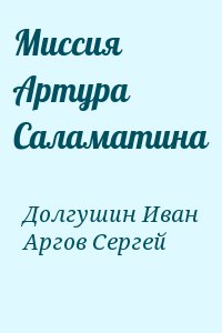 Долгушин Иван, Аргов Сергей - Миссия Артура Саламатина