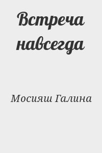 Мосияш Галина - Встреча навсегда