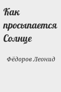 Фёдоров Леонид - Как просыпается Солнце