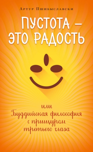 Пшибыславски Артур - Пустота – это радость, или Буддийская философия с прищуром третьего глаза