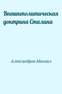 Александров Михаил - Внешнеполитическая доктрина Сталина