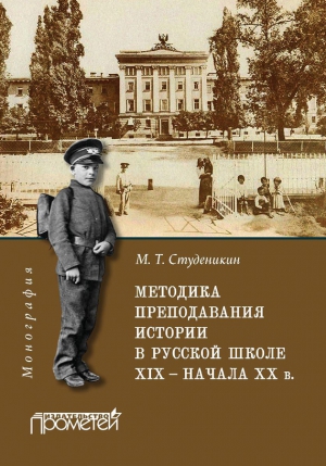 Студеникин Михаил - Методика преподавания истории в русской школе XIX – начала ХХ в.