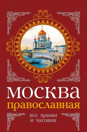 Вострышев Михаил, Шокарев Сергей - Москва православная. Все храмы и часовни