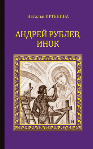 Иртенина Наталья - Андрей Рублёв, инок