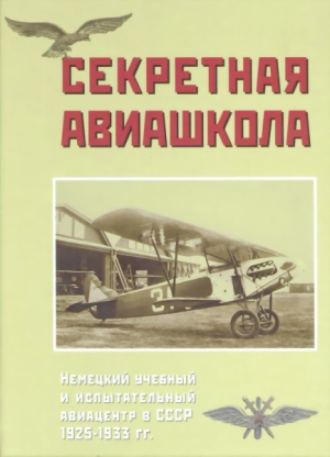 Соболев Дмитрий, Тихонов Юрий - Секретная авиашкола. Немецкий учебный и испытательный авиацентр в СССР 1925-1933 гг.