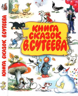 Чуковский Корней, Пляцковский Михаил, Сутеев Владимир, Кипнис И. - Книга сказок В. Сутеева