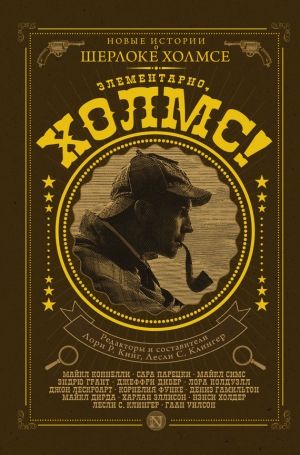 Холдер Нэнси, Эллисон Харлан, Коннелли Майкл, Дивер Джеффри, Парецки Сара, Функе Корнелия, Уилсон Гаан, Клингер Лесли С., Дирда Майкл, Симс Майкл, Колдуэлл Лора, Грант Эндрю, Лескроарт Джон, Гамильтон Дениз - Элементарно, Холмс!