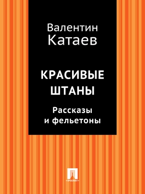 Катаев Валентин - Красивые штаны. Рассказы и фельетоны