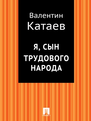 Катаев Валентин - Я, сын трудового народа