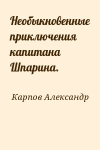 Карпов Александр - Необыкновенные приключения капитана Шпарина.