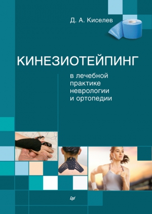 Киселёв Дмитрий Анатольевич - Кинезиотейпинг в лечебной практике неврологии и ортопедии