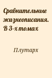 Плутарх - Сравнительные жизнеописания. В 3-х томах