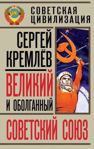 Кремлев Сергей - Великий и оболганный Советский Союз [22 антимифа о Советской цивилизации]