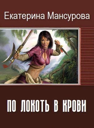 Мансурова Екатерина - По локоть в крови (СИ)