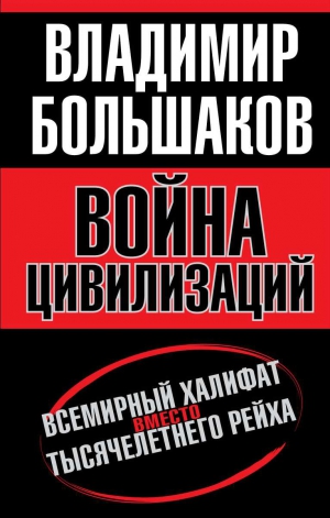 Большаков Владимир - Война цивилизаций. Всемирный халифат вместо тысячелетнего рейха