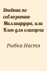 Рыбка Настя - Дневник по соблазнению Миллиардера, или Клон для олигарха