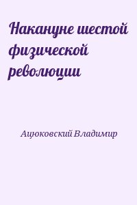 Ацюковский Владимир - Накануне шестой физической революции