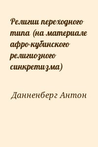Данненберг Антон - Религии переходного типа (на материале афро-кубинского религиозного синкретизма)