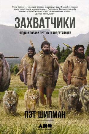 Шипман Пэт - Захватчики: Люди и собаки против неандертальцев