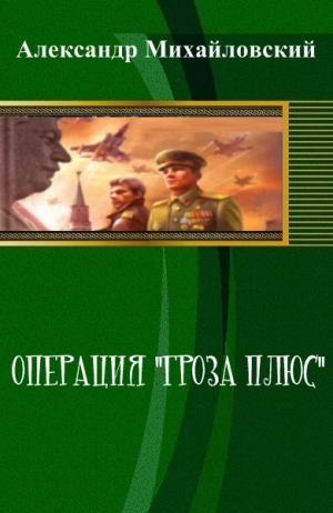 Михайловский Александр - Операция «Гроза плюс» (СИ)