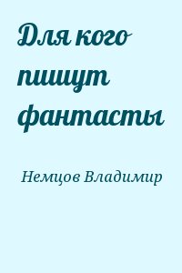 Немцов Владимир - Для кого пишут фантасты