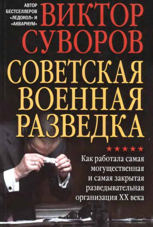 Суворов Виктор - Советская военная разведка. Как работала самая могущественная и самая закрытая разведывательная организация XX века