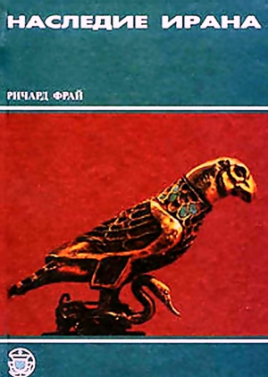 Фрай Ричард - Наследие Ирана 