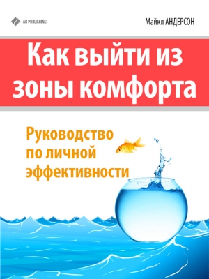 Андерсон Майкл - Как выйти из зоны комфорта. Руководство по личной эффективности