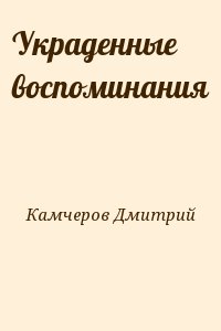 Камчеров Дмитрий - Украденные воспоминания