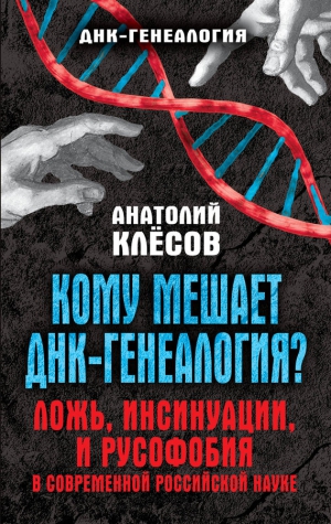Клёсов Анатолий - Кому мешает ДНК-генеалогия? Ложь, инсинуации, и русофобия в современной российской науке